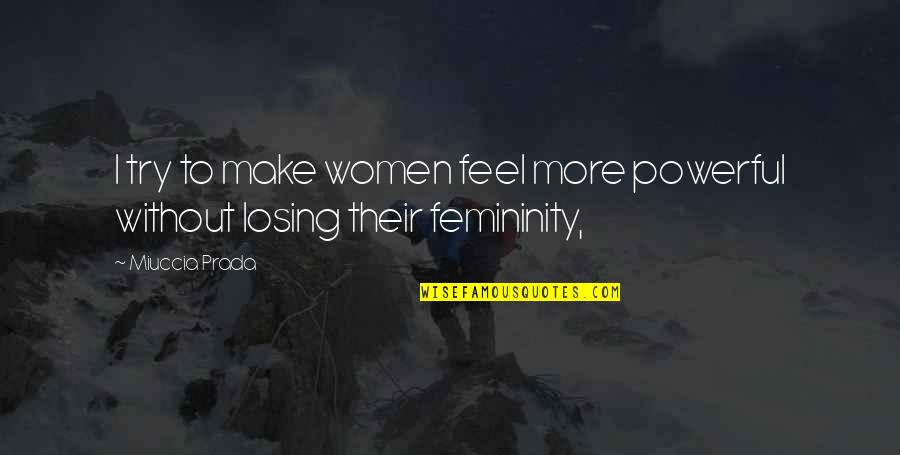 If Tomorrow Never Comes Pictures Quotes By Miuccia Prada: I try to make women feel more powerful