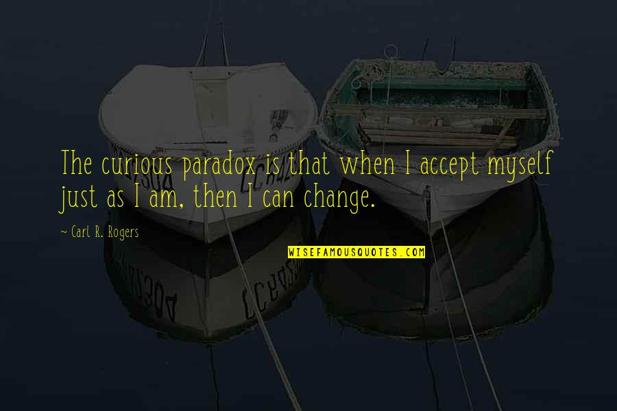 If U Can Accept Quotes By Carl R. Rogers: The curious paradox is that when I accept