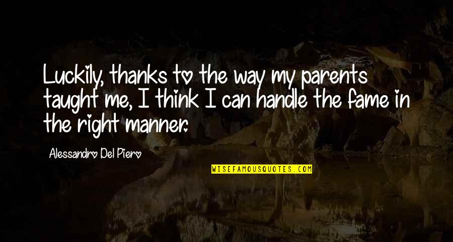 If U Can't Handle Me Quotes By Alessandro Del Piero: Luckily, thanks to the way my parents taught