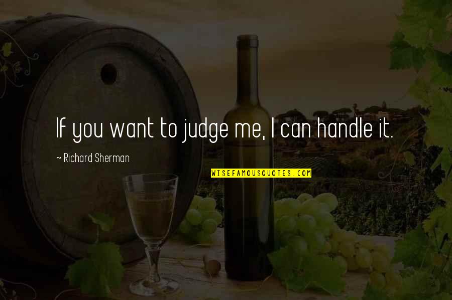 If U Can't Handle Me Quotes By Richard Sherman: If you want to judge me, I can