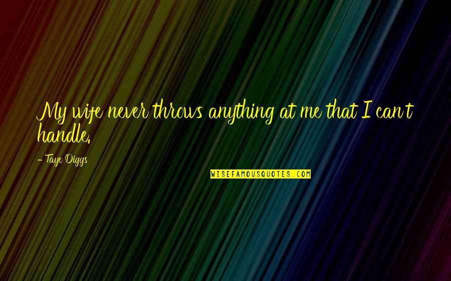 If U Can't Handle Me Quotes By Taye Diggs: My wife never throws anything at me that