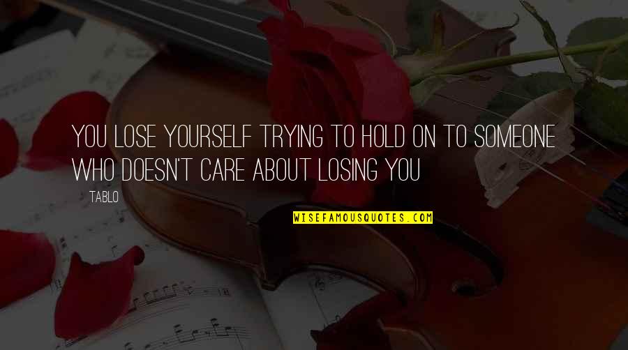 If U Care About Someone Quotes By Tablo: You lose yourself trying to hold on to
