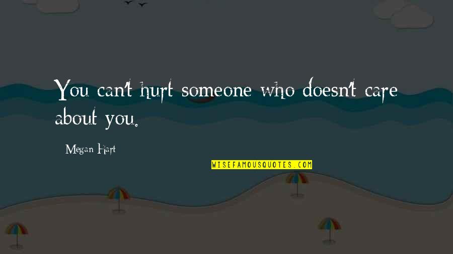 If U Care For Someone Quotes By Megan Hart: You can't hurt someone who doesn't care about