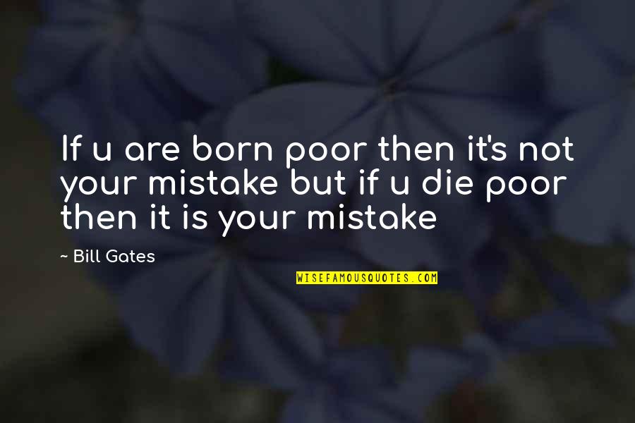 If U Die Quotes By Bill Gates: If u are born poor then it's not