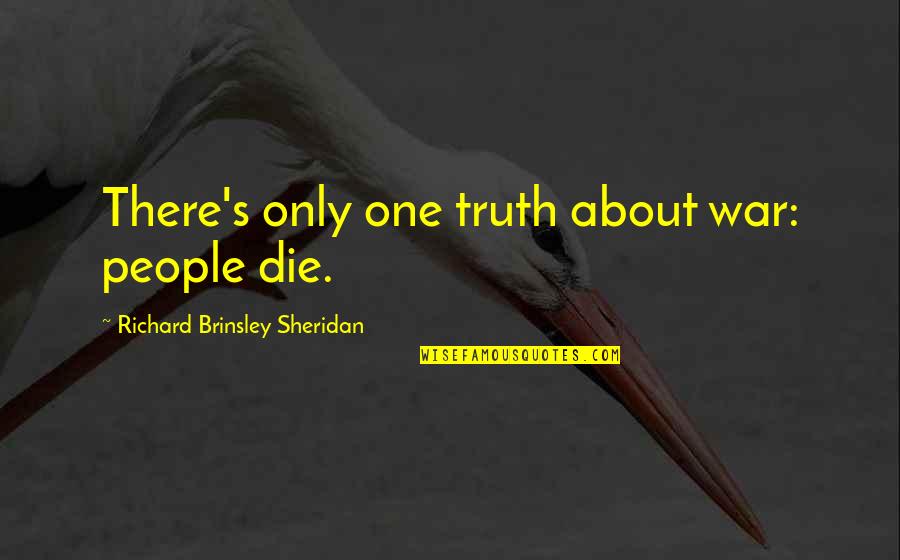 If U Die Quotes By Richard Brinsley Sheridan: There's only one truth about war: people die.