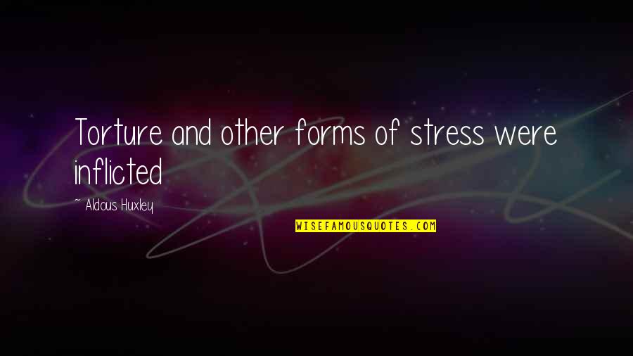 If U Dont Love Me Anymore Quotes By Aldous Huxley: Torture and other forms of stress were inflicted