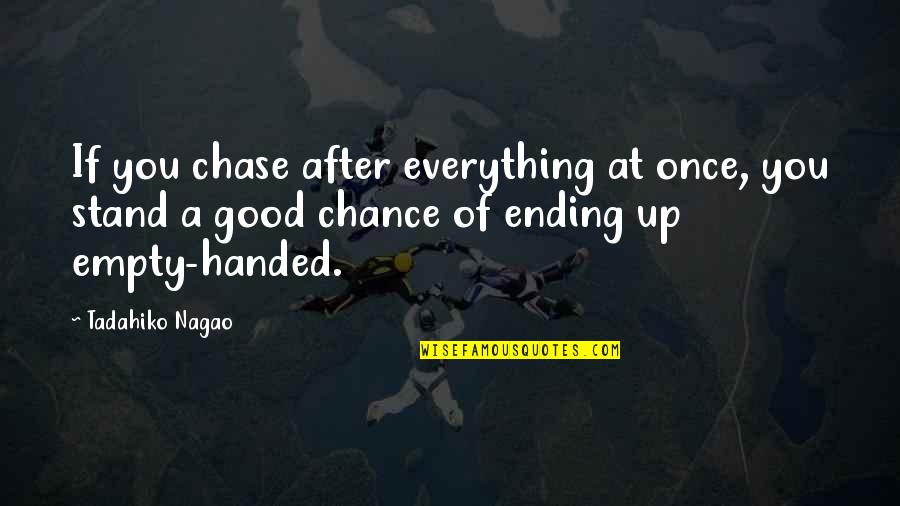 If U Dont Talk To Me Quotes By Tadahiko Nagao: If you chase after everything at once, you