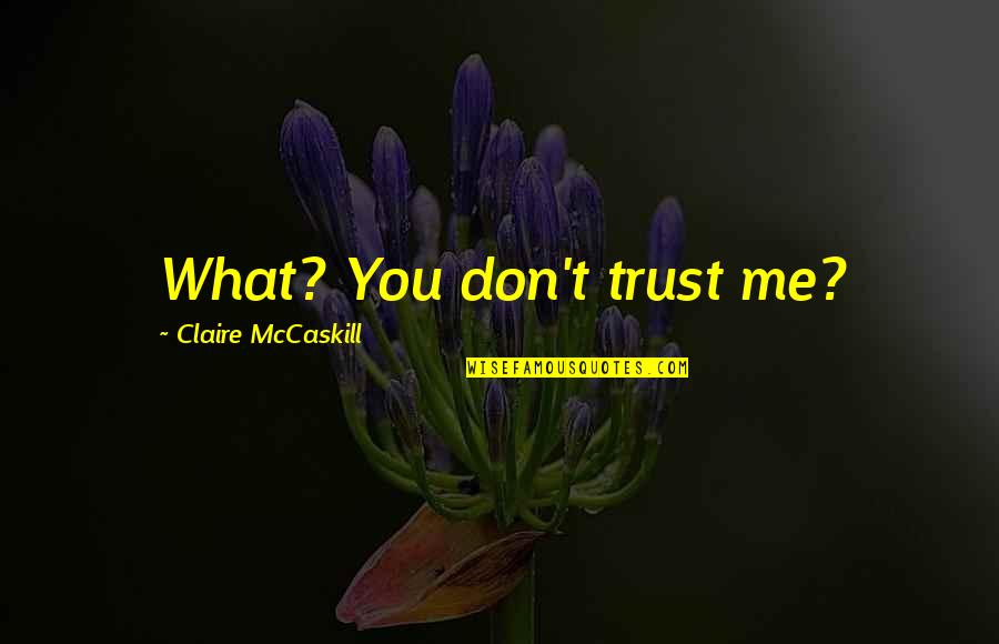 If U Dont Trust Me Quotes By Claire McCaskill: What? You don't trust me?