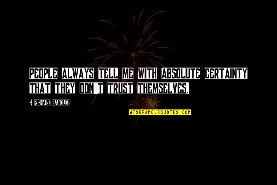 If U Dont Trust Me Quotes By Richard Bandler: People always tell me with absolute certainty that