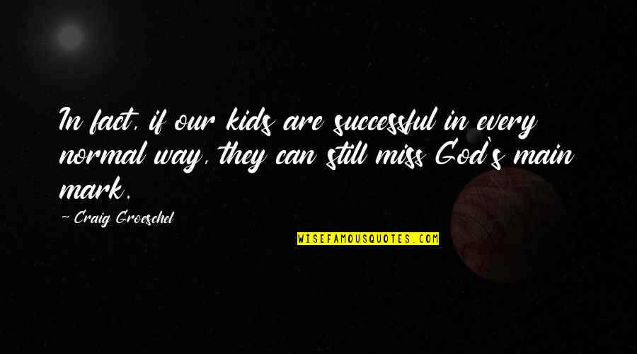 If U Dont Understand Quotes By Craig Groeschel: In fact, if our kids are successful in