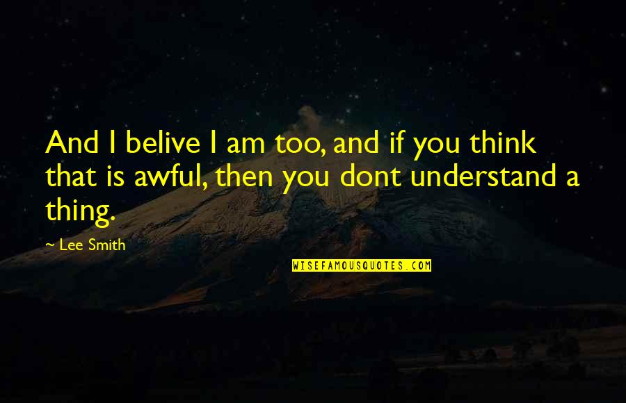 If U Dont Understand Quotes By Lee Smith: And I belive I am too, and if