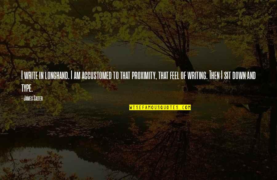 If U Feel Down Quotes By James Salter: I write in longhand. I am accustomed to If U Feel Down Quotes By James Salter: I write in longhand. I am accustomed to