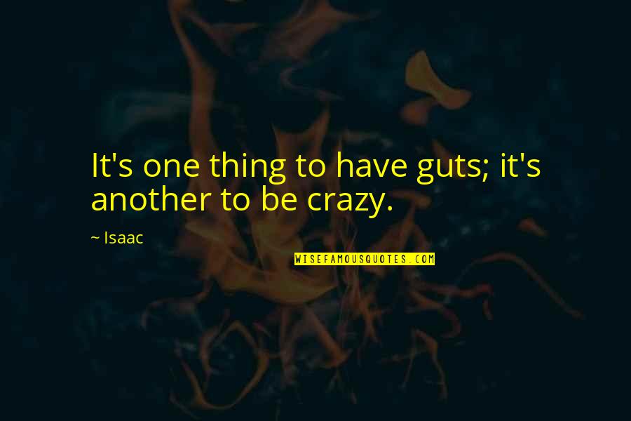 If U Have Guts Quotes By Isaac: It's one thing to have guts; it's another