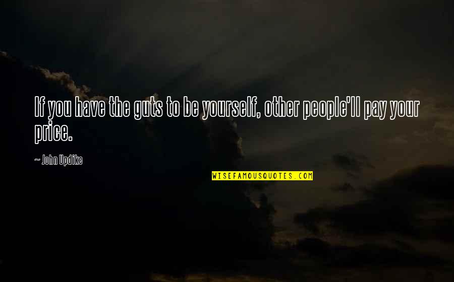 If U Have Guts Quotes By John Updike: If you have the guts to be yourself,