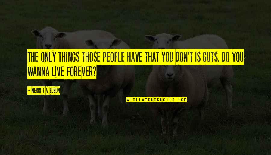 If U Have Guts Quotes By Merritt A. Edson: The only things those people have that you