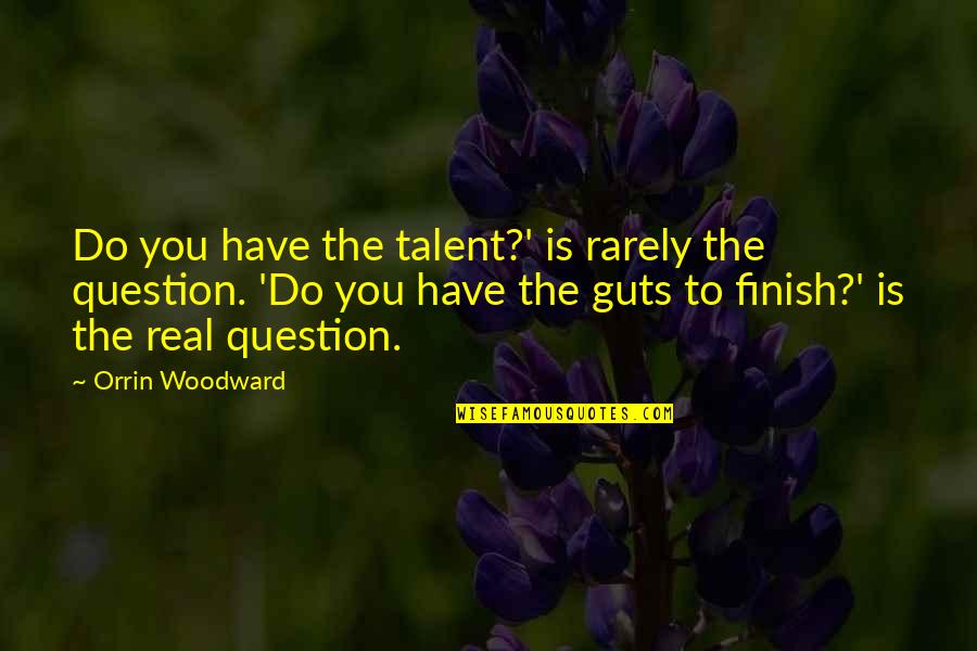 If U Have Guts Quotes By Orrin Woodward: Do you have the talent?' is rarely the