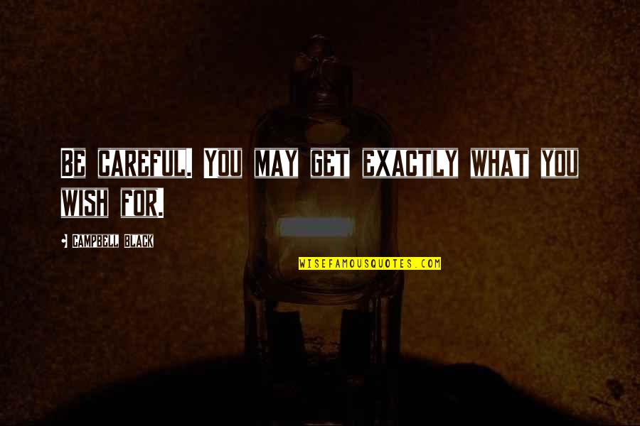If U Hurt My Best Friend Quotes By Campbell Black: Be careful. You may get exactly what you If U Hurt My Best Friend Quotes By Campbell Black: Be careful. You may get exactly what you