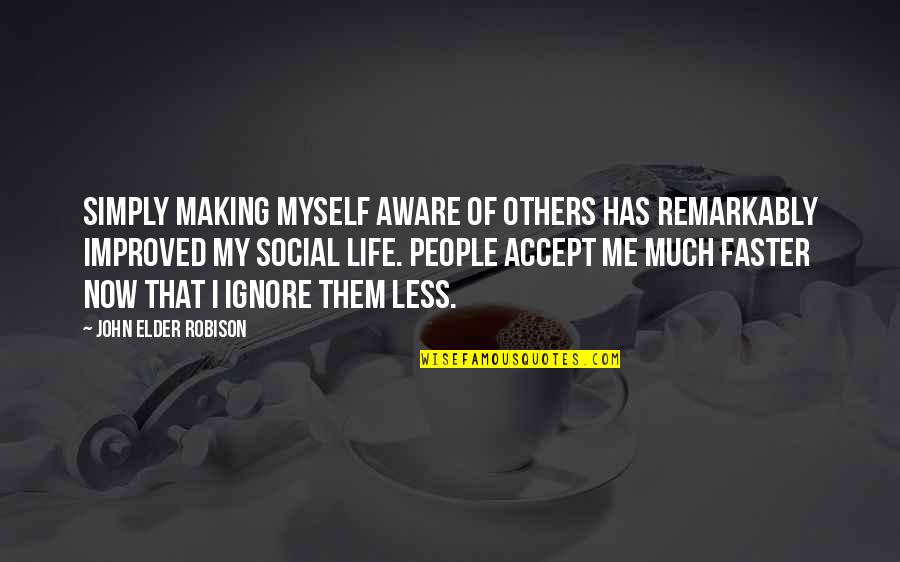 If U Ignore Me Quotes By John Elder Robison: Simply making myself aware of others has remarkably