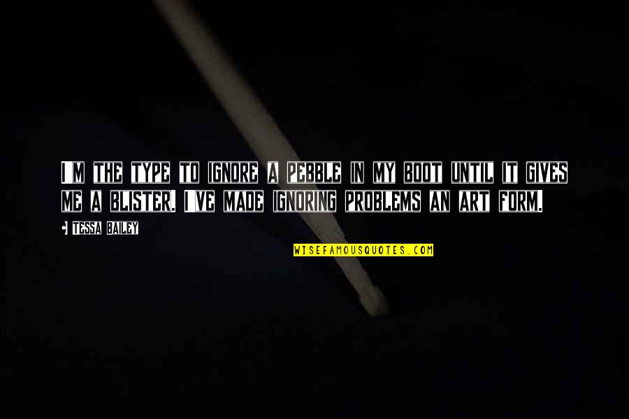 If U Ignore Me Quotes By Tessa Bailey: I'm the type to ignore a pebble in
