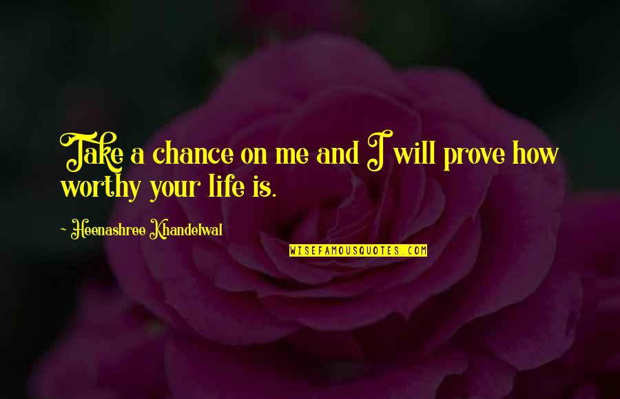 If U Love Me Then Prove It Quotes By Heenashree Khandelwal: Take a chance on me and I will