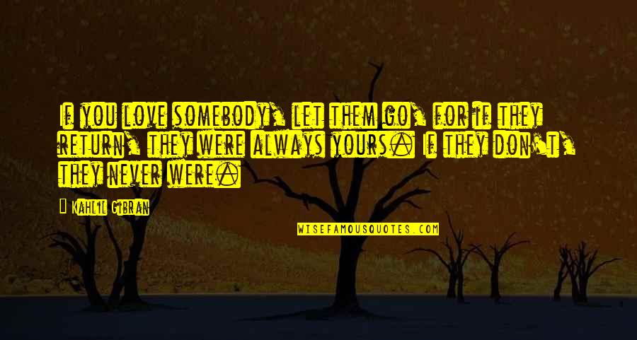 If U Love Somebody Let Them Go Quotes By Kahlil Gibran: If you love somebody, let them go, for
