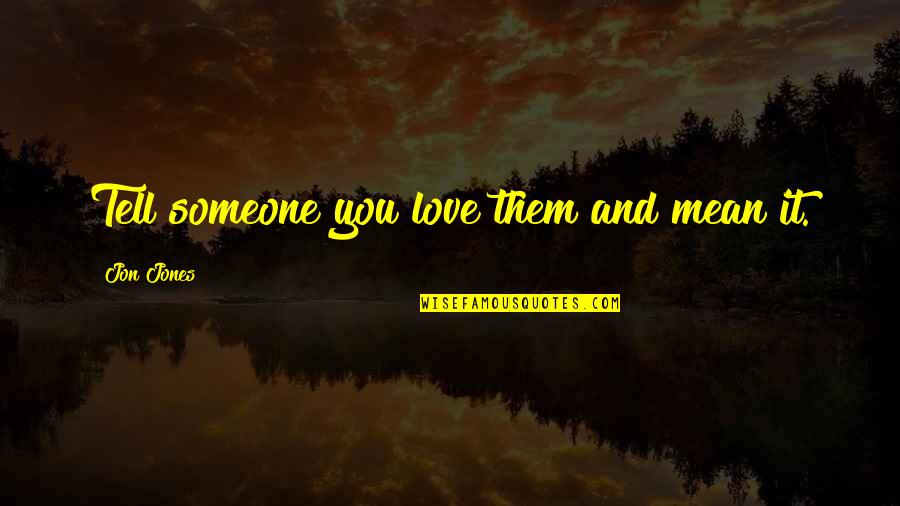 If U Love Someone Tell Them Quotes By Jon Jones: Tell someone you love them and mean it. If U Love Someone Tell Them Quotes By Jon Jones: Tell someone you love them and mean it.