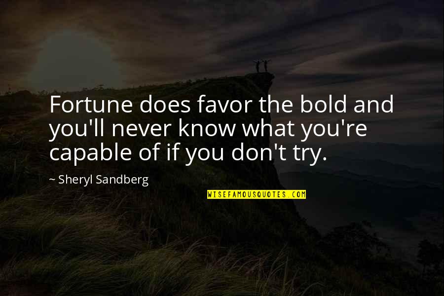 If U Never Try You'll Never Know Quotes By Sheryl Sandberg: Fortune does favor the bold and you'll never