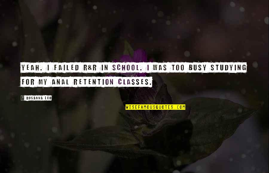 If U R Busy Quotes By Rosanna Leo: Yeah. I failed R&R in school. I was