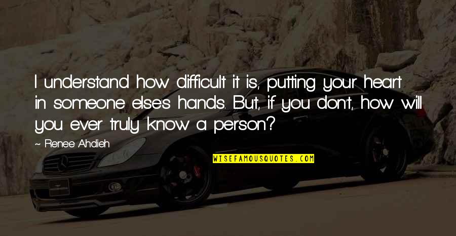 If U Truly Love Someone Quotes By Renee Ahdieh: I understand how difficult it is, putting your If U Truly Love Someone Quotes By Renee Ahdieh: I understand how difficult it is, putting your