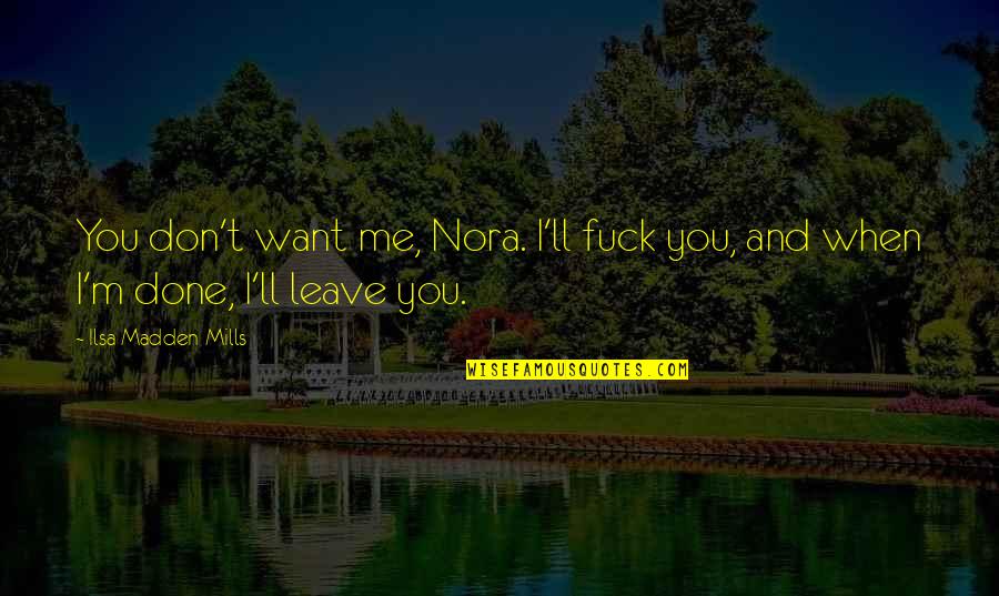 If U Want Leave Me Quotes By Ilsa Madden-Mills: You don't want me, Nora. I'll fuck you,