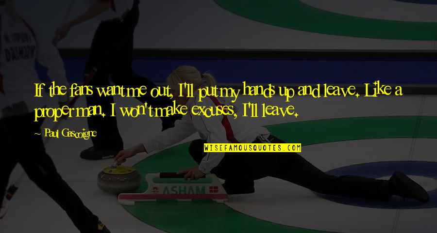 If U Want Leave Me Quotes By Paul Gascoigne: If the fans want me out, I'll put