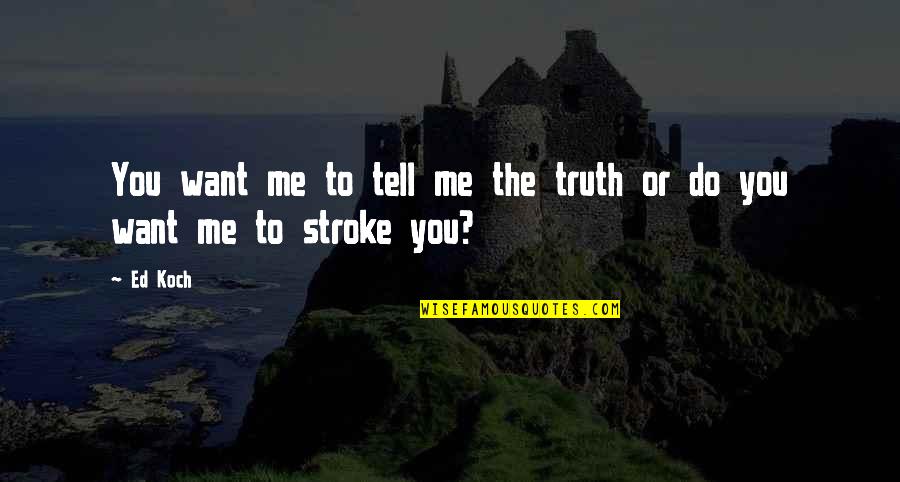 If U Want Me Tell Me Quotes By Ed Koch: You want me to tell me the truth