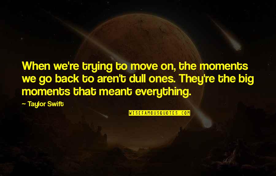 If U Want Something Bad Enough Quotes By Taylor Swift: When we're trying to move on, the moments