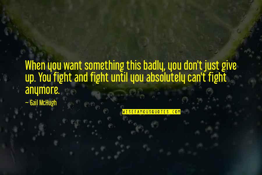 If U Want Something Fight For It Quotes By Gail McHugh: When you want something this badly, you don't
