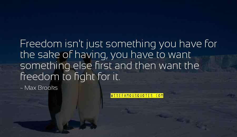 If U Want Something Fight For It Quotes By Max Brooks: Freedom isn't just something you have for the