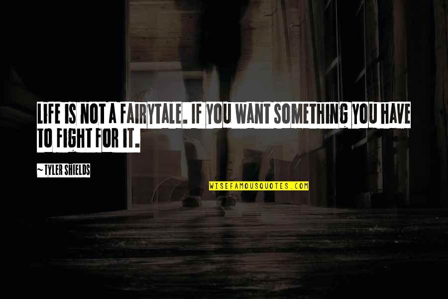 If U Want Something Fight For It Quotes By Tyler Shields: Life is not a fairytale. If you want