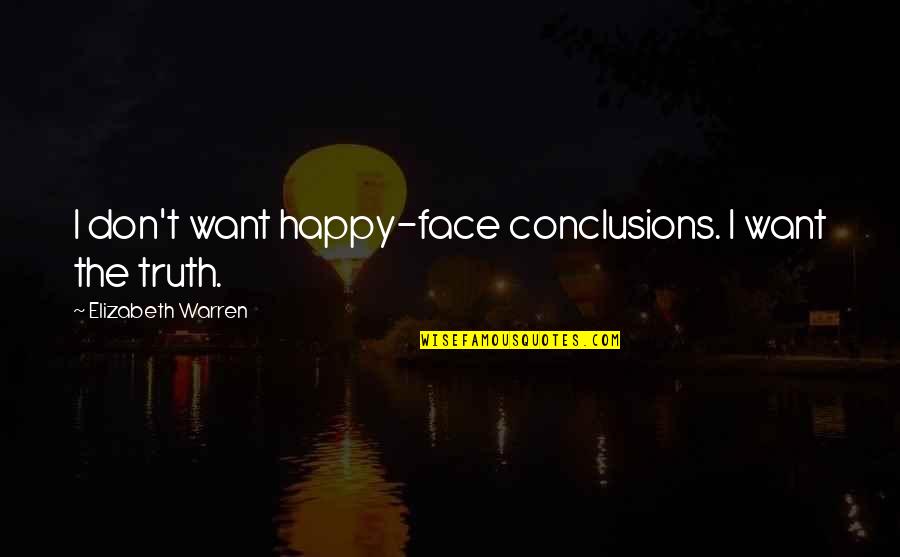 If U Want To Be Happy Quotes By Elizabeth Warren: I don't want happy-face conclusions. I want the
