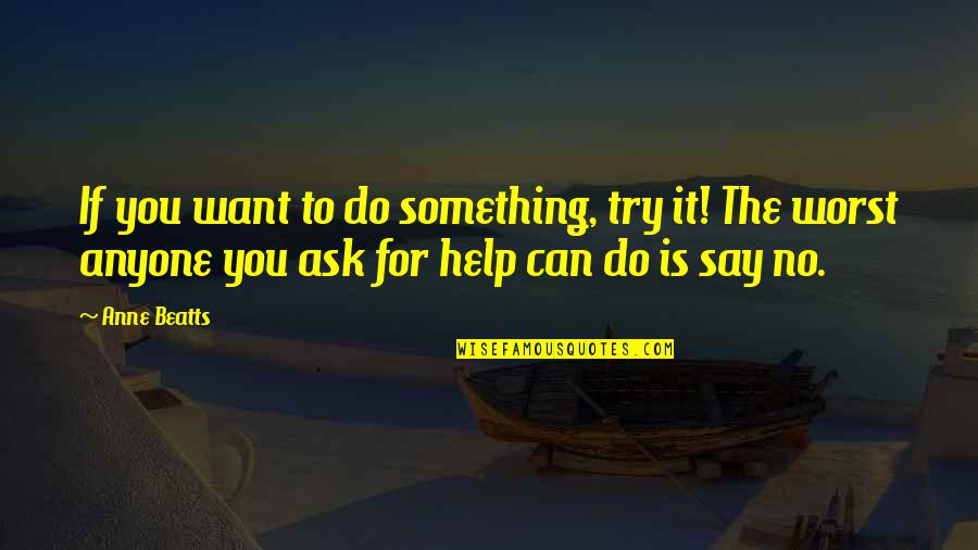 If U Want To Do Something Quotes By Anne Beatts: If you want to do something, try it!