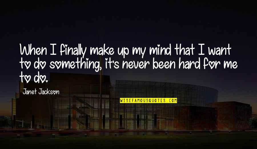 If U Want To Do Something Quotes By Janet Jackson: When I finally make up my mind that