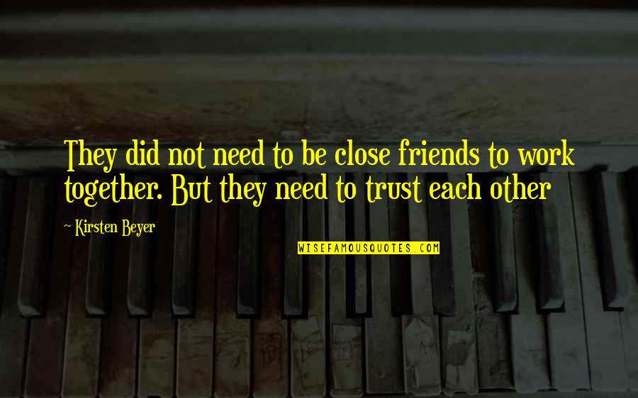 If We All Work Together Quotes By Kirsten Beyer: They did not need to be close friends