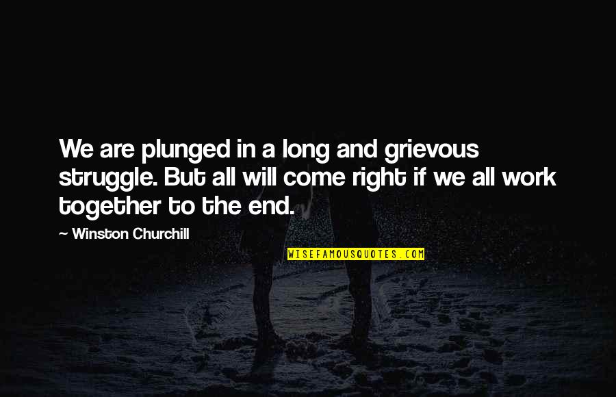 If We All Work Together Quotes By Winston Churchill: We are plunged in a long and grievous