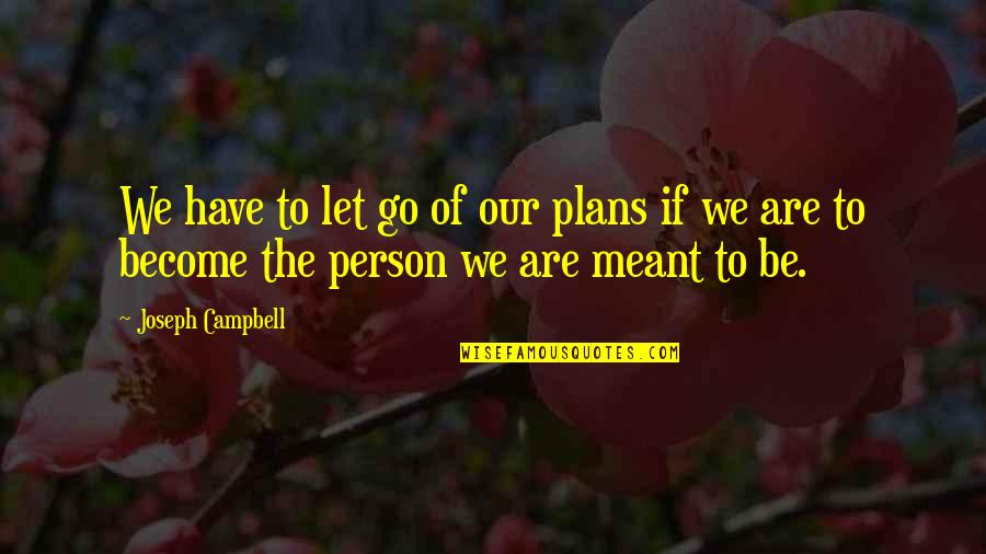 If We Are Meant To Be Quotes By Joseph Campbell: We have to let go of our plans