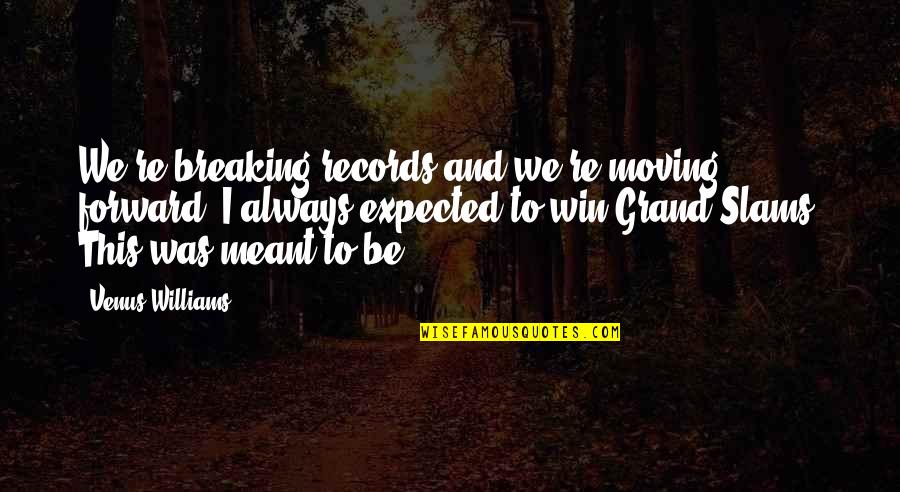 If We Are Meant To Be Quotes By Venus Williams: We're breaking records and we're moving forward. I