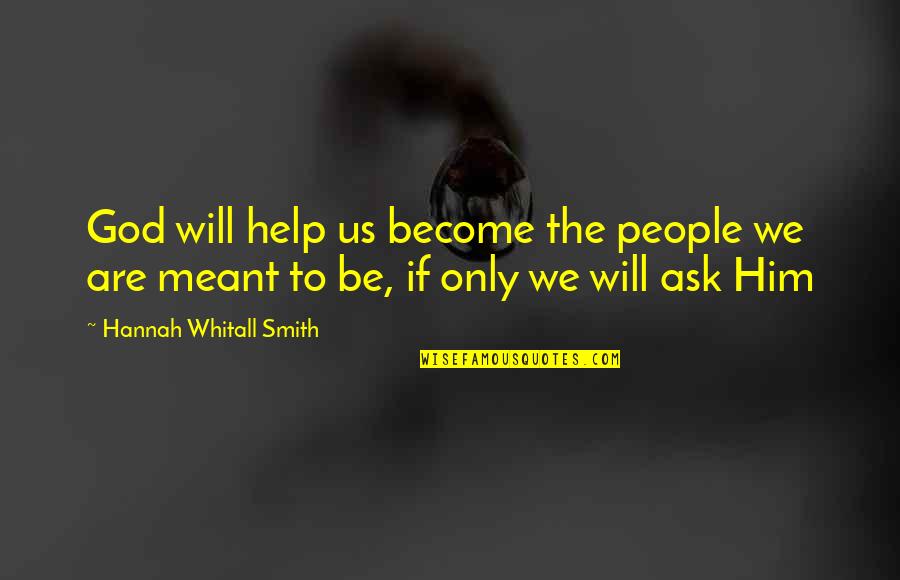 If We Are Meant To Be We Will Be Quotes By Hannah Whitall Smith: God will help us become the people we