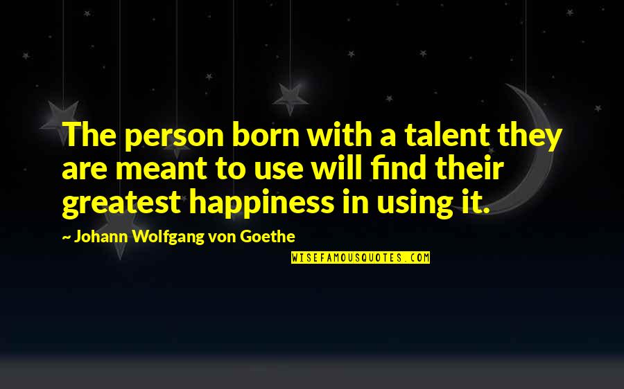 If We Are Meant To Be We Will Be Quotes By Johann Wolfgang Von Goethe: The person born with a talent they are