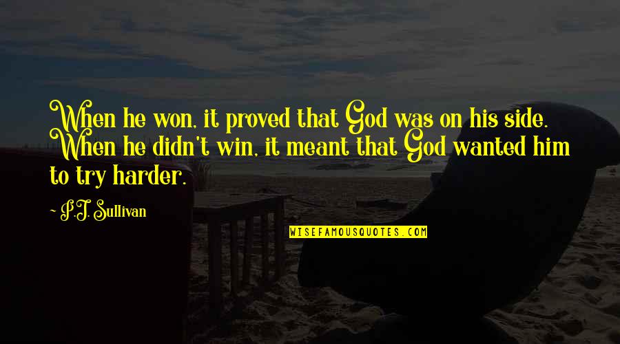 If We Are Meant To Be We Will Be Quotes By P.J. Sullivan: When he won, it proved that God was