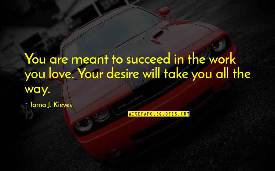If We Are Meant To Be We Will Be Quotes By Tama J. Kieves: You are meant to succeed in the work