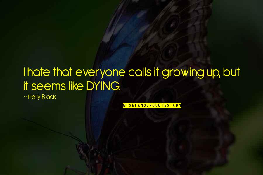 If We Are Not Growing We Are Dying Quotes By Holly Black: I hate that everyone calls it growing up,