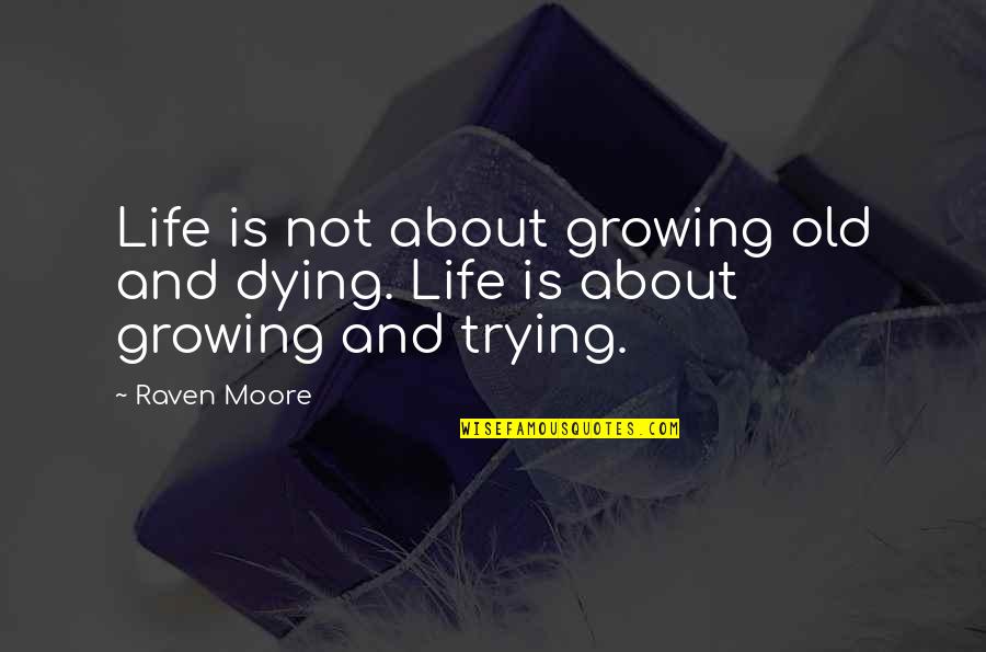 If We Are Not Growing We Are Dying Quotes By Raven Moore: Life is not about growing old and dying.