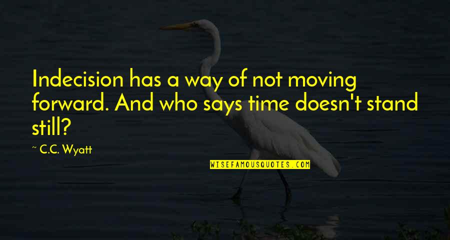 If We Are Not Moving Forward Quote Quotes By C.C. Wyatt: Indecision has a way of not moving forward.